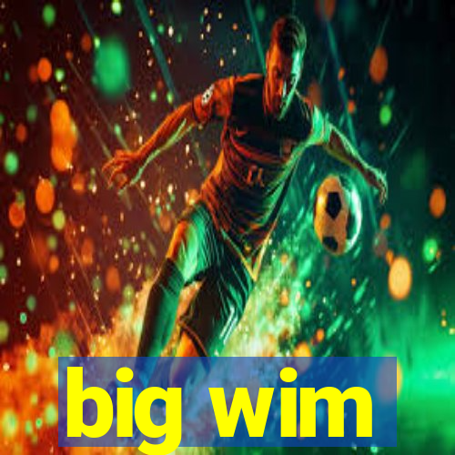 big wim